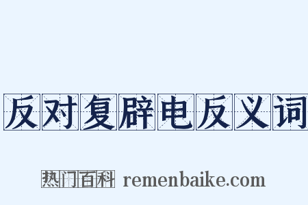 反对复辟电反义词是什么意思的图片